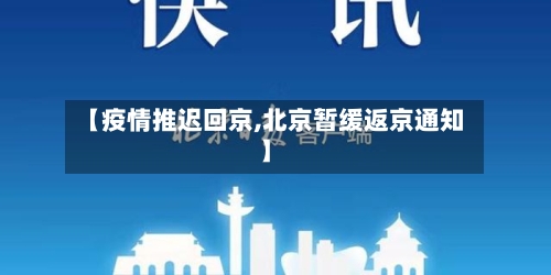 【疫情推迟回京,北京暂缓返京通知】-第3张图片