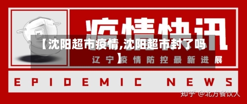 【沈阳超市疫情,沈阳超市封了吗】-第2张图片