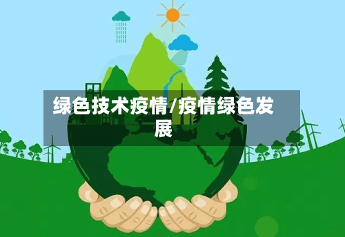 绿色技术疫情/疫情绿色发展-第2张图片