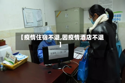 【疫情住宿不退,因疫情酒店不退】-第2张图片