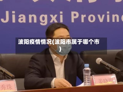 波阳疫情情况(波阳市属于哪个市)-第1张图片