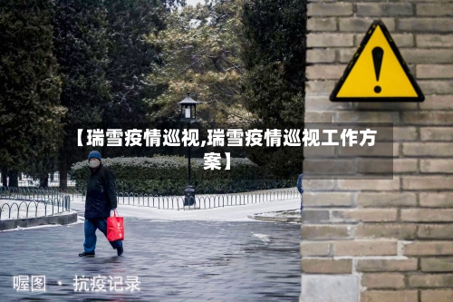 【瑞雪疫情巡视,瑞雪疫情巡视工作方案】-第2张图片