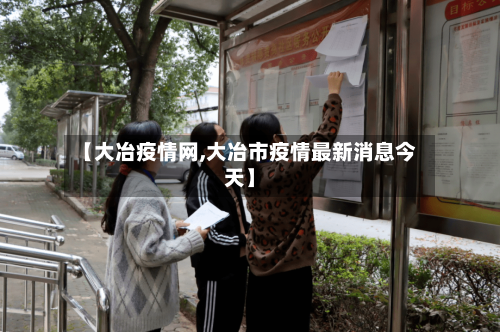 【大冶疫情网,大冶市疫情最新消息今天】-第1张图片
