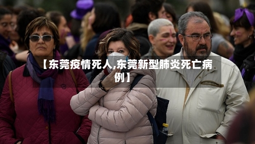 【东莞疫情死人,东莞新型肺炎死亡病例】-第1张图片