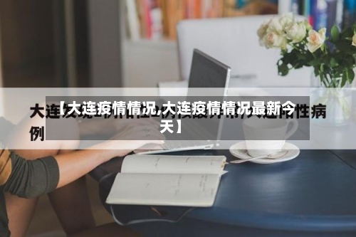 【大连疫情情况,大连疫情情况最新今天】-第1张图片