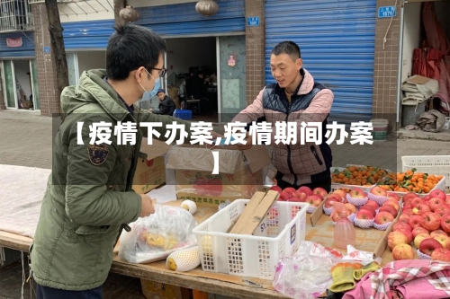【疫情下办案,疫情期间办案】-第1张图片