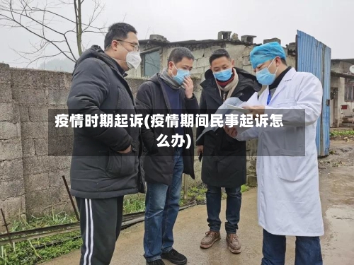 疫情时期起诉(疫情期间民事起诉怎么办)-第1张图片