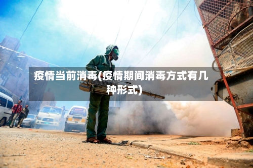 疫情当前消毒(疫情期间消毒方式有几种形式)-第2张图片