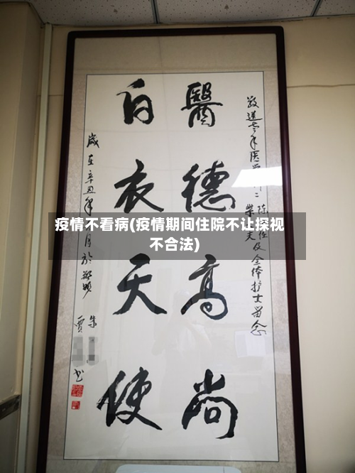 疫情不看病(疫情期间住院不让探视不合法)-第2张图片