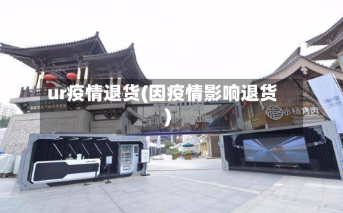 ur疫情退货(因疫情影响退货)-第2张图片