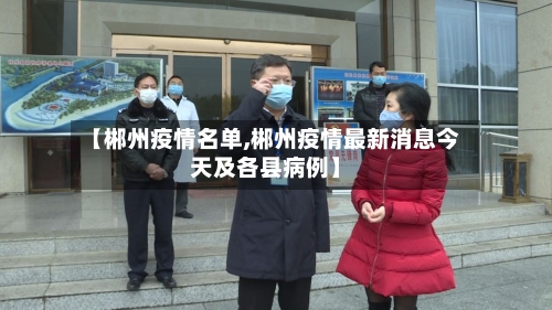 【郴州疫情名单,郴州疫情最新消息今天及各县病例】-第2张图片
