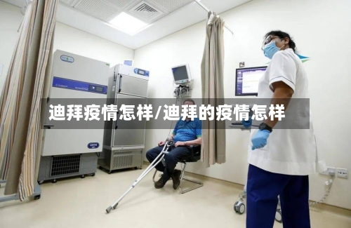 迪拜疫情怎样/迪拜的疫情怎样-第2张图片