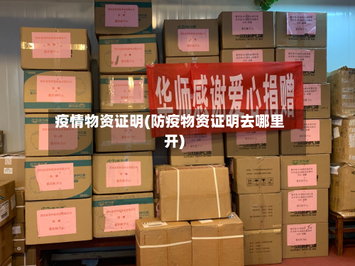 疫情物资证明(防疫物资证明去哪里开)-第3张图片