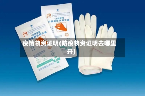 疫情物资证明(防疫物资证明去哪里开)-第2张图片