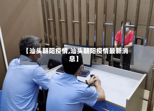 【汕头朝阳疫情,汕头朝阳疫情最新消息】-第2张图片