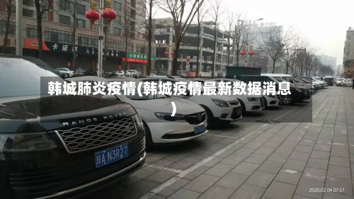 韩城肺炎疫情(韩城疫情最新数据消息)-第1张图片
