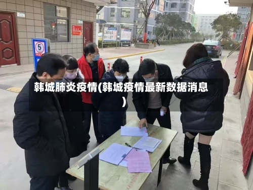 韩城肺炎疫情(韩城疫情最新数据消息)-第2张图片