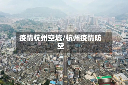 疫情杭州空城/杭州疫情防空-第1张图片