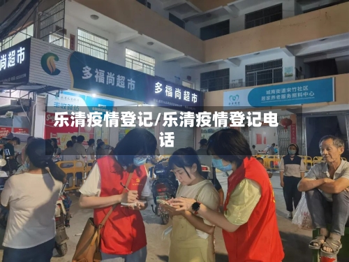 乐清疫情登记/乐清疫情登记电话-第2张图片