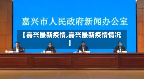 【嘉兴最新疫情,嘉兴最新疫情情况】-第2张图片