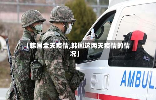 【韩国全天疫情,韩国这两天疫情的情况】-第3张图片