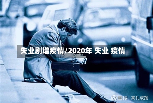 失业剧增疫情/2020年 失业 疫情-第2张图片