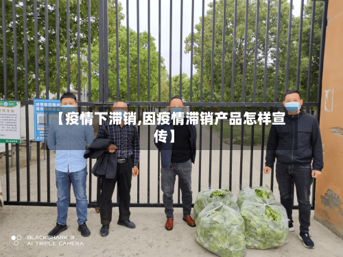 【疫情下滞销,因疫情滞销产品怎样宣传】-第2张图片