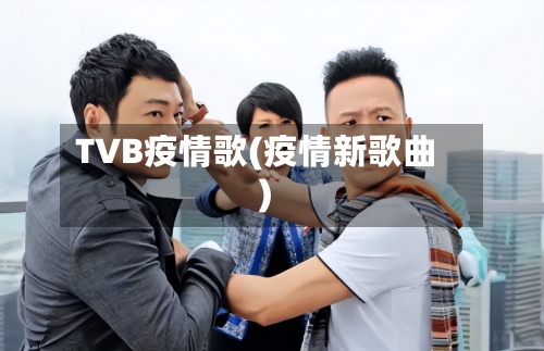 TVB疫情歌(疫情新歌曲)-第1张图片