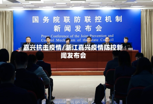 嘉兴抗击疫情/浙江嘉兴疫情防控新闻发布会-第1张图片