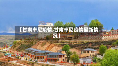 【甘肃卓尼疫情,甘肃卓尼疫情最新情况】-第1张图片