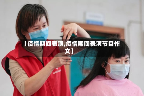 【疫情期间表演,疫情期间表演节目作文】-第1张图片