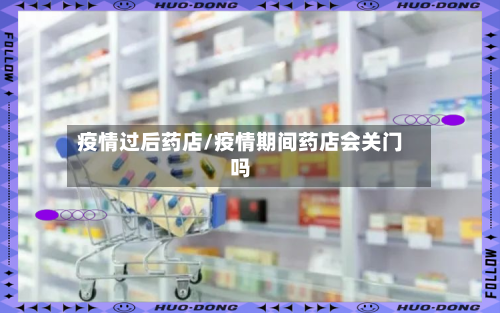 疫情过后药店/疫情期间药店会关门吗-第1张图片