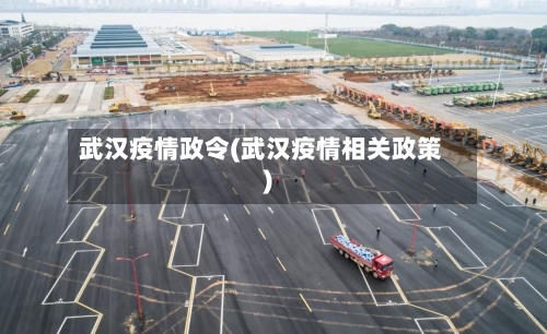 武汉疫情政令(武汉疫情相关政策)-第1张图片