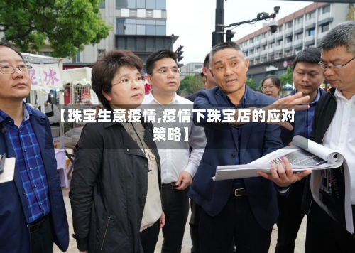 【珠宝生意疫情,疫情下珠宝店的应对策略】-第1张图片