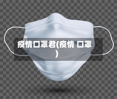 疫情口罩君(疫情 口罩)-第2张图片
