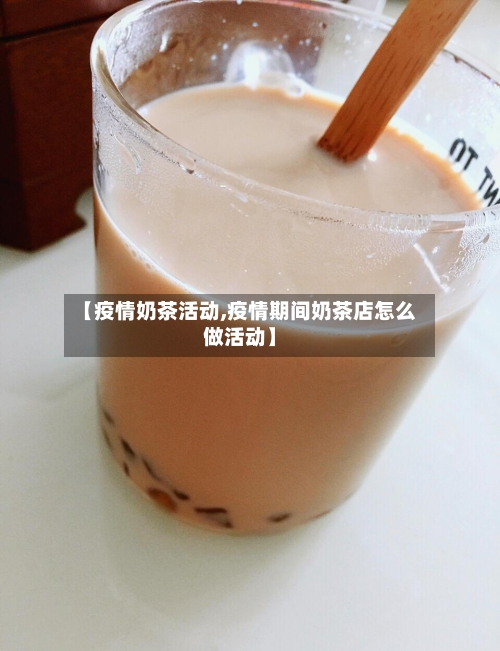 【疫情奶茶活动,疫情期间奶茶店怎么做活动】-第1张图片