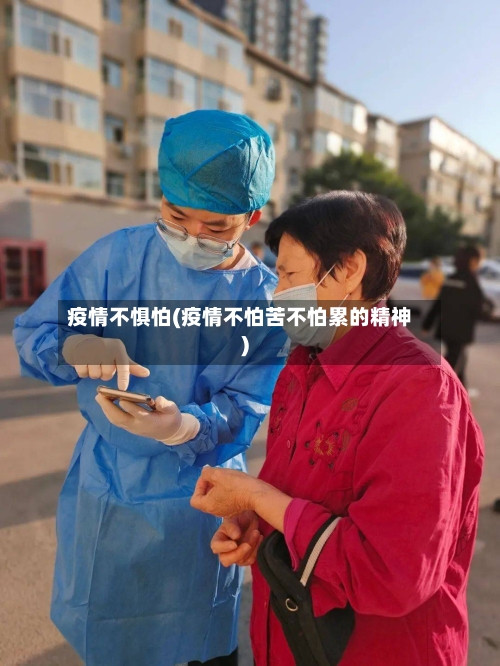 疫情不惧怕(疫情不怕苦不怕累的精神)-第3张图片
