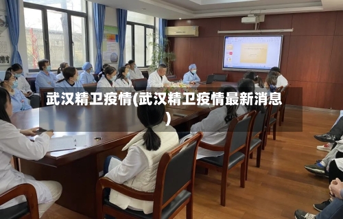 武汉精卫疫情(武汉精卫疫情最新消息)-第3张图片