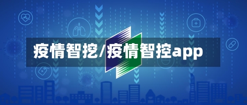 疫情智挖/疫情智控app-第2张图片