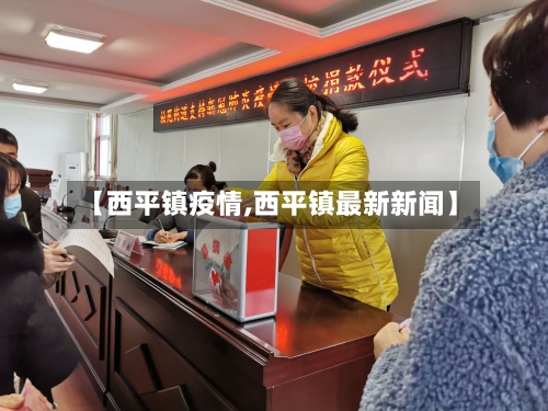 【西平镇疫情,西平镇最新新闻】-第2张图片