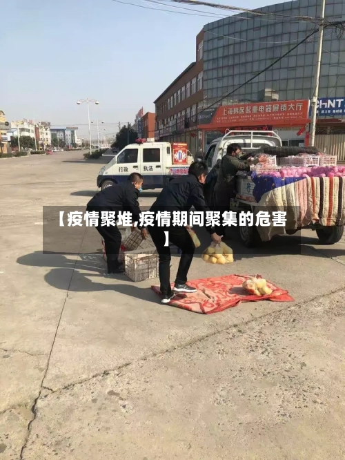 【疫情聚堆,疫情期间聚集的危害】-第1张图片