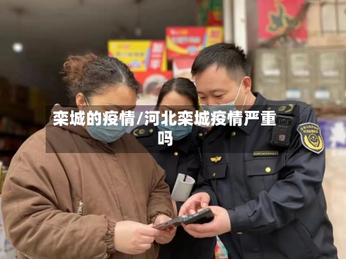 栾城的疫情/河北栾城疫情严重吗-第2张图片