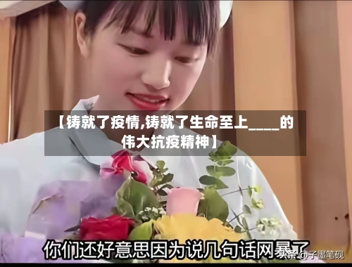 【铸就了疫情,铸就了生命至上____的伟大抗疫精神】-第1张图片
