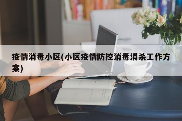 疫情消毒小区(小区疫情防控消毒消杀工作方案)