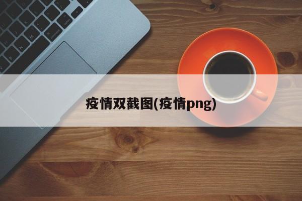 疫情双截图(疫情png)