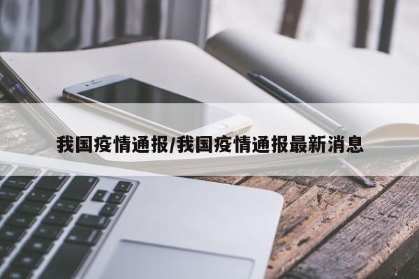 我国疫情通报/我国疫情通报最新消息