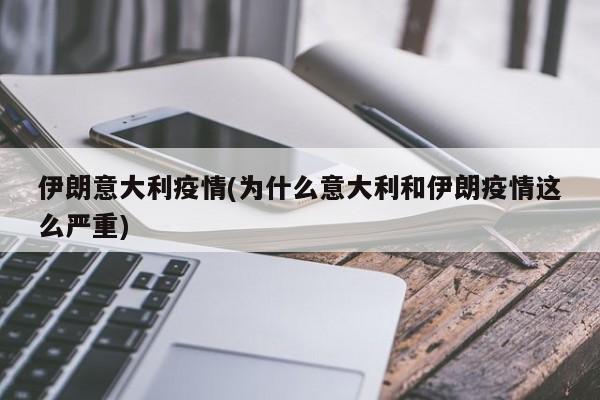 伊朗意大利疫情(为什么意大利和伊朗疫情这么严重)