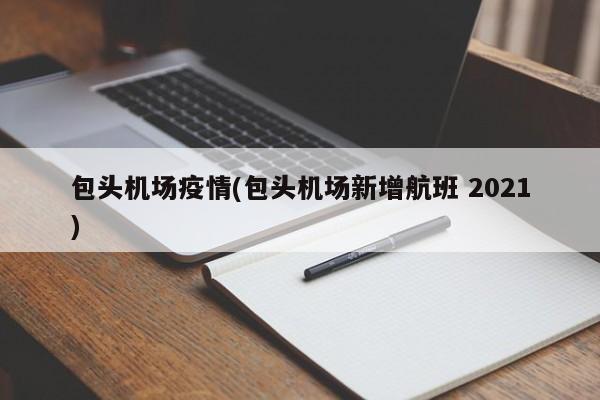 包头机场疫情(包头机场新增航班 2021)