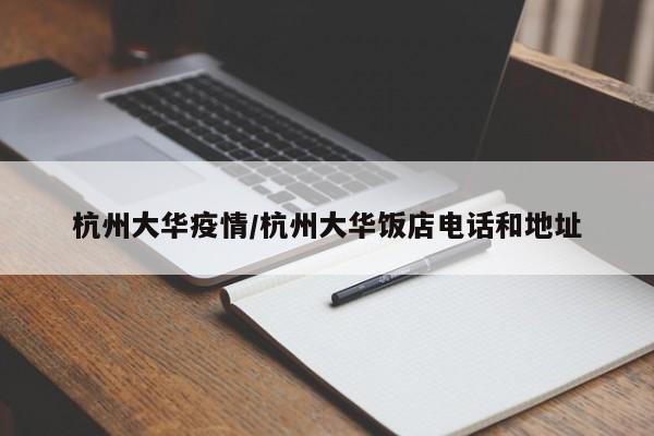 杭州大华疫情/杭州大华饭店电话和地址