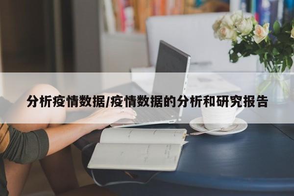 分析疫情数据/疫情数据的分析和研究报告
